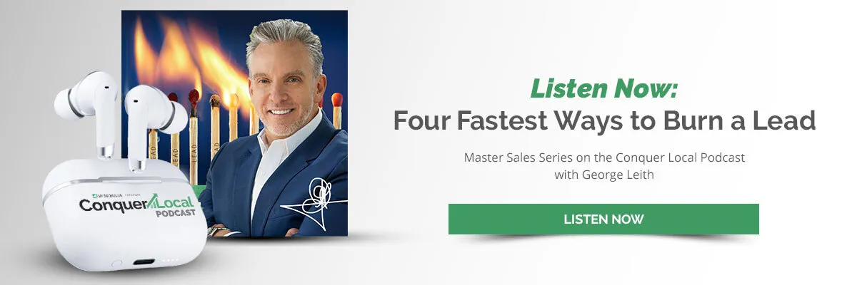 Bluetooth earbuds with the Conquer Local podcast logo on the case, portrait of George Leith against backdrop of lit matches representing burned sales leads, and text “Listen Now: Four Fastest Ways to Burn a Lead. Master Sales Series on the Conquer Local Podcast with George Leith”. A green button with the text “Listen Now”.